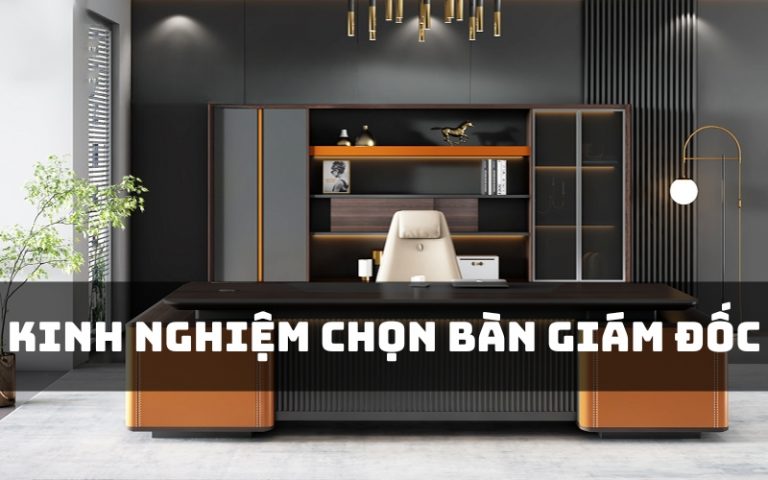 kinh nghiệm chọn bàn giám đốc