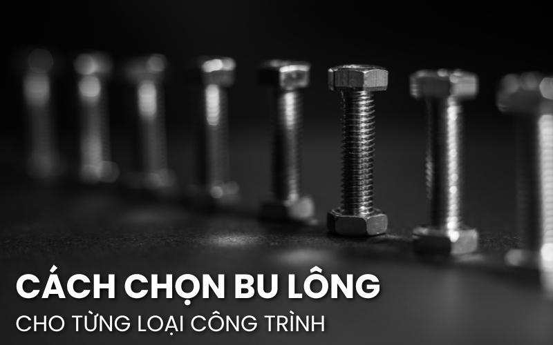 cách chọn bu lông cho từng loại công trình
